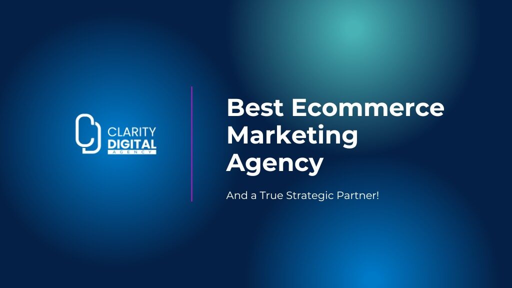 Clarity Digital: Best Ecommerce Marketing Agency Parnter