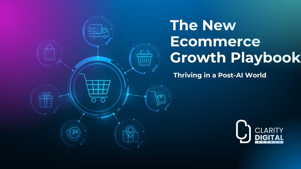 The New Ecommerce Growth Playbook in a Post AI World By Clarity-Digital
